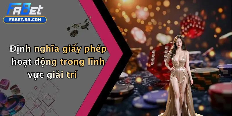 Giấy Phép Hoạt Động Định nghĩa giấy phép hoạt động trong lĩnh vực giải trí