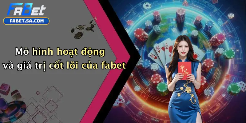 Giới Thiệu Fabet: Khám Phá Sân Chơi Cá Cược, Casino Và Tài Xỉu Uy Tín Mô hình hoạt động và giá trị cốt lõi của fabet