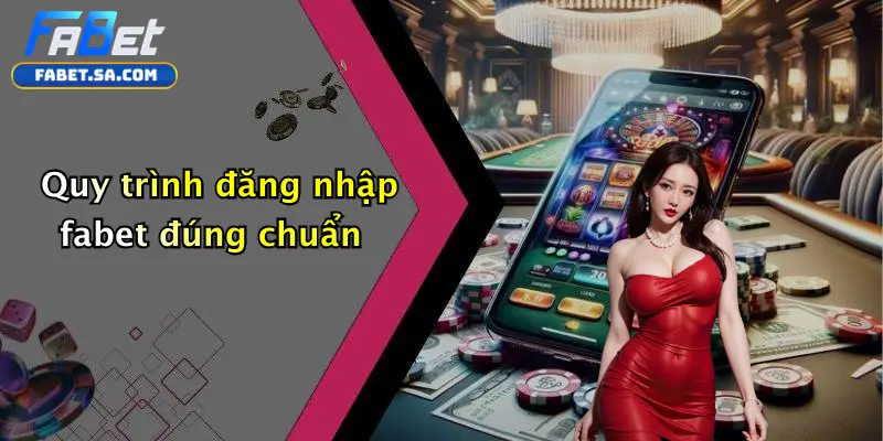 Đăng Nhập Fabet: Hướng Dẫn Trực Tuyến Chi Tiết Dành Cho Bạn Quy trình đăng nhập fabet đúng chuẩn