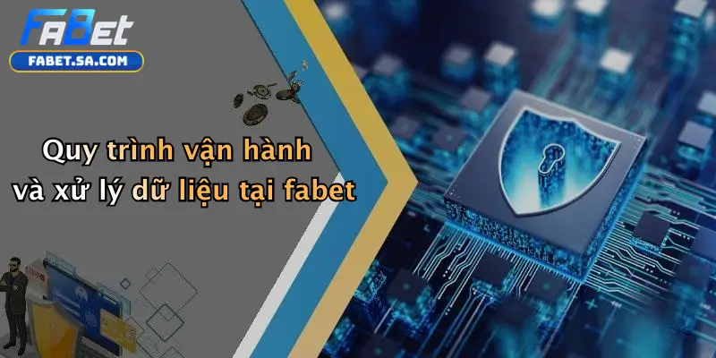 Chính sách bảo mật Quy trình vận hành và xử lý dữ liệu tại fabet