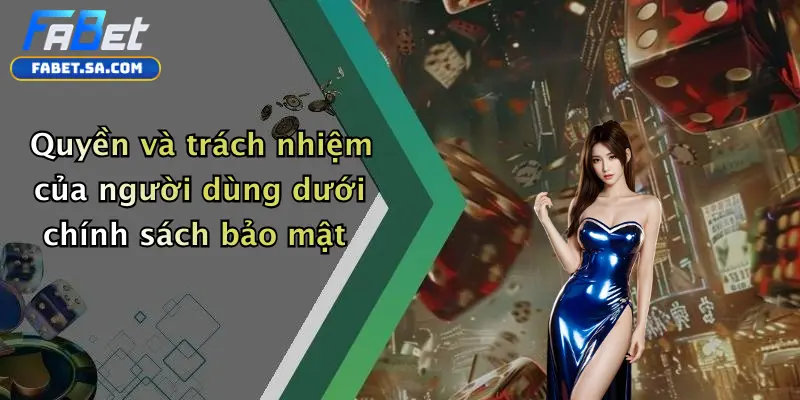 Chính sách bảo mật Quyền và trách nhiệm của người dùng dưới chính sách bảo mật